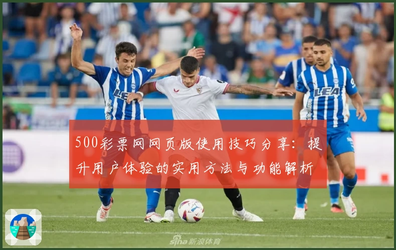 500彩票网网页版使用技巧分享：提升用户体验的实用方法与功能解析